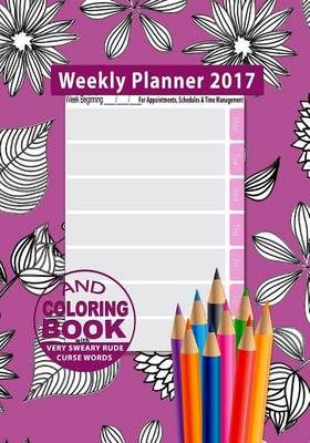 Book cover for Weekly Planner 2017 & Sweary Word Coloring Book Volume 2 with Calendar 2017 for Appointments, Schedules & Time Management
