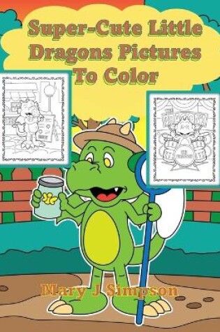 Cover of Super-Cute Little Dragons Pictures To Color