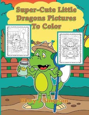 Book cover for Super-Cute Little Dragons Pictures To Color