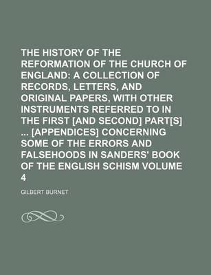 Book cover for The History of the Reformation of the Church of England; A Collection of Records, Letters, and Original Papers, with Other Instruments Referred to in the First [And Second] Part[s] [Appendices] Concerning Some of the Errors and Volume 4