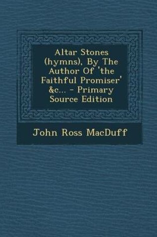 Cover of Altar Stones (Hymns), by the Author of 'The Faithful Promiser' &C... - Primary Source Edition
