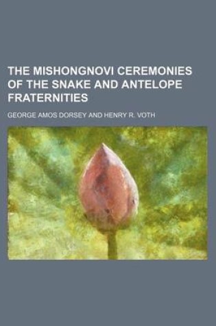 Cover of The Mishongnovi Ceremonies of the Snake and Antelope Fraternities