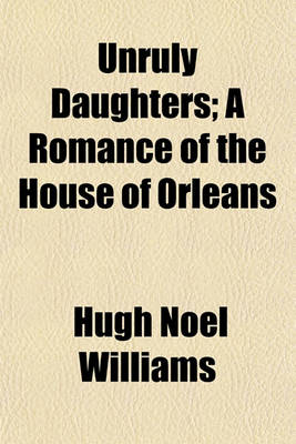 Book cover for Unruly Daughters; A Romance of the House of Orleans