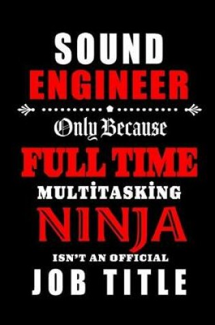 Cover of Sound Engineer-Only Because Full Time Multitasking Ninja Isn't An Official Job Title