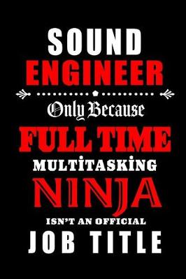 Book cover for Sound Engineer-Only Because Full Time Multitasking Ninja Isn't An Official Job Title