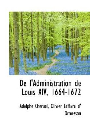 Cover of de L'Administration de Louis XIV, 1664-1672