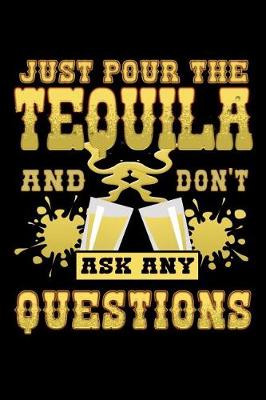 Book cover for Just Pour the Tequila and Don't Ask Any Questions