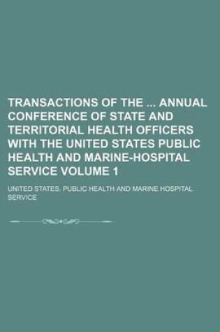 Cover of Transactions of the Annual Conference of State and Territorial Health Officers with the United States Public Health and Marine-Hospital Service Volume 1