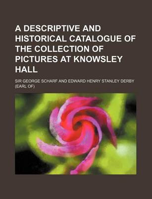 Book cover for A Descriptive and Historical Catalogue of the Collection of Pictures at Knowsley Hall