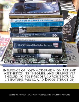 Book cover for Influence of Post-Modernism on Art and Aesthetics, Its Theories, and Derivatives Including Post-Modern Architecture, Literature, Music, and Deconstruction