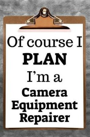 Cover of Of Course I Plan I'm a Camera Equipment Repairer