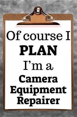 Book cover for Of Course I Plan I'm a Camera Equipment Repairer