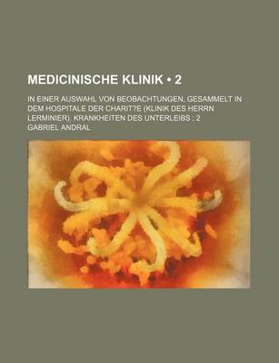 Book cover for Medicinische Klinik (2); In Einer Auswahl Von Beobachtungen, Gesammelt in Dem Hospitale Der Charit?e (Klinik Des Herrn Lerminier). Krankheiten Des Unterleibs 2