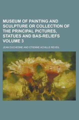 Cover of Museum of Painting and Sculpture or Collection of the Principal Pictures, Statues and Bas-Reliefs Volume 3