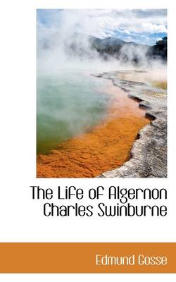 Book cover for The Life of Algernon Charles Swinburne