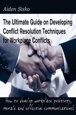 Book cover for The Ultimate Guide on Developing Conflict Resolution Techniques for Workplace Conflicts