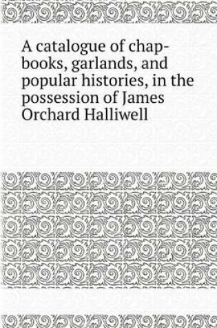 Cover of A Catalogue of Chap-Books, Garlands, and Popular Histories, in the Possession of James Orchard Halliwell