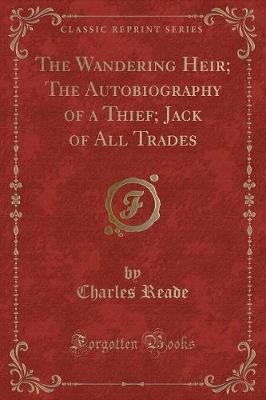 Book cover for The Wandering Heir; The Autobiography of a Thief; Jack of All Trades (Classic Reprint)