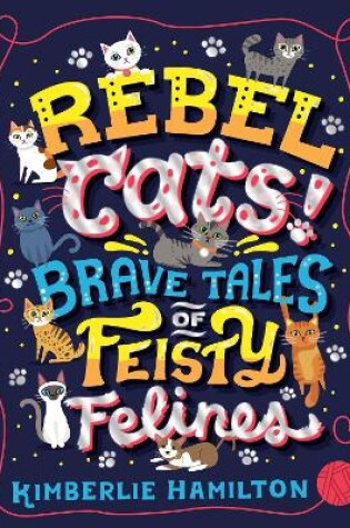 Cover of Rebel Cats! Brave Tales of Feisty Felines