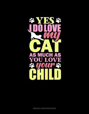 Cover of Yes I Do Love My Cat As Much As You Love Your Child