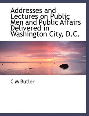 Book cover for Addresses and Lectures on Public Men and Public Affairs Delivered in Washington City, D.C.