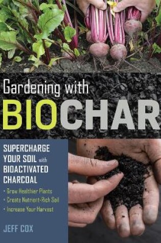 Cover of Gardening with Biochar: Supercharge Your Soil with Bioactivated Charcoal