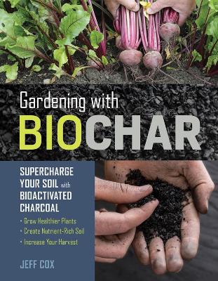 Book cover for Gardening with Biochar: Supercharge Your Soil with Bioactivated Charcoal