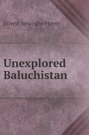 Cover of Unexplored Baluchistan