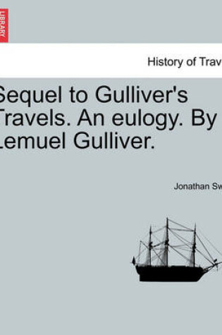 Cover of Sequel to Gulliver's Travels. an Eulogy. by Lemuel Gulliver.