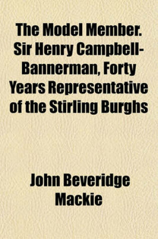 Cover of The Model Member. Sir Henry Campbell-Bannerman, Forty Years Representative of the Stirling Burghs