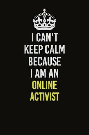 Cover of I Can't Keep Calm Because I Am An Online Activist