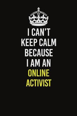 Book cover for I Can't Keep Calm Because I Am An Online Activist