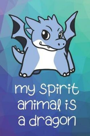 Cover of My Spirit Animal Is A Dragon