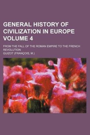 Cover of General History of Civilization in Europe Volume 4; From the Fall of the Roman Empire to the French Revolution