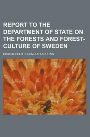 Cover of Report to the Department of State on the Forests and Forest-Culture of Sweden