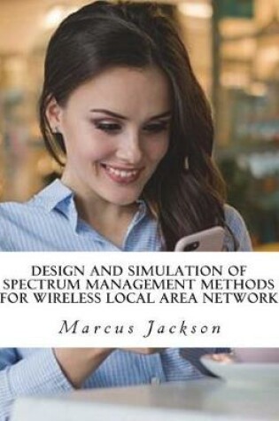 Cover of Design and Simulation of Spectrum Management Methods for Wireless Local Area Network