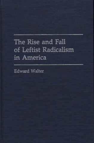 Cover of The Rise and Fall of Leftist Radicalism in America