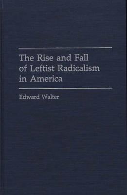 Book cover for The Rise and Fall of Leftist Radicalism in America