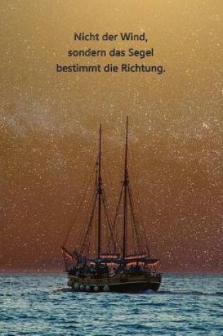 Cover of Nicht der Wind, sondern das Segel bestimmt die Richtung.