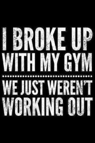 Cover of I broke up with my gym We just weren't working out