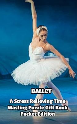 Book cover for Ballet a Stress Relieving Time Wasting Puzzle Gift Book