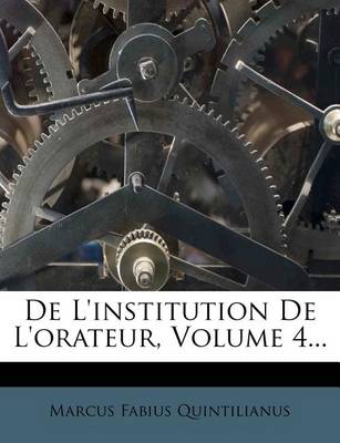 Book cover for De L'institution De L'orateur, Volume 4...