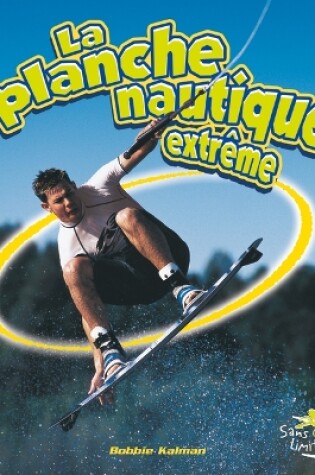 Cover of La Planche Nautique Extr�me (Extreme Wakeboarding)