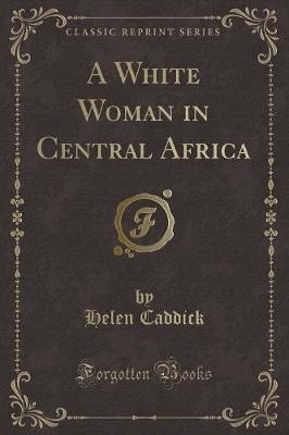 Book cover for A White Woman in Central Africa (Classic Reprint)