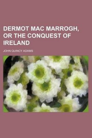 Cover of Dermot Mac Marrogh, or the Conquest of Ireland