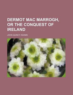 Book cover for Dermot Mac Marrogh, or the Conquest of Ireland