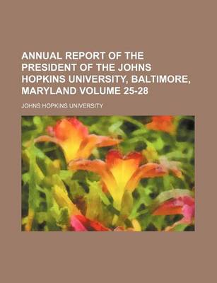 Book cover for Annual Report of the President of the Johns Hopkins University, Baltimore, Maryland Volume 25-28