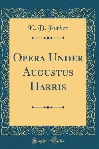 Cover of Opera Under Augustus Harris (Classic Reprint)