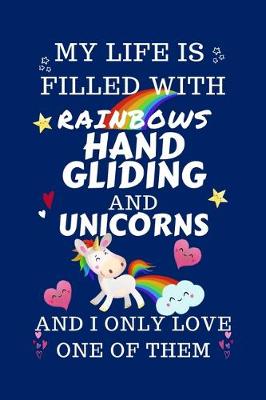 Book cover for My Life Is Filled With Rainbows Hand Gliding And Unicorns And I Only Love One Of Them