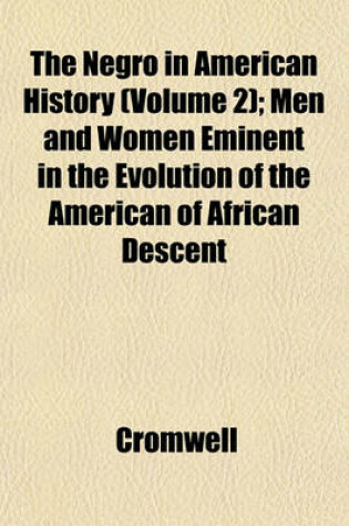 Cover of The Negro in American History (Volume 2); Men and Women Eminent in the Evolution of the American of African Descent